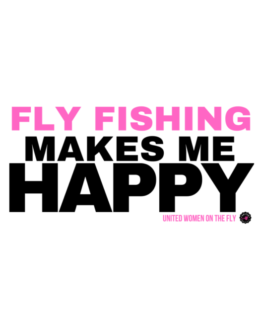 Fly Fishing Makes Me Happy - United Women on the Fly - Pink