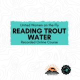 Reading Trout Water Online Recorded Course through United Women on the Fly