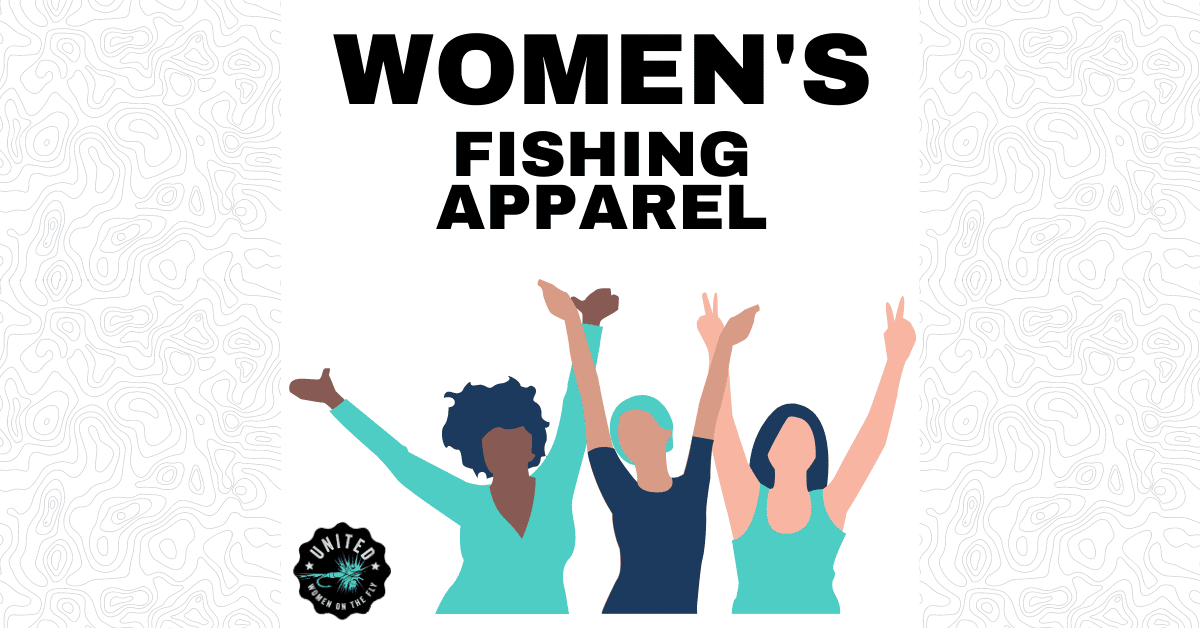 Women's Fly Fishing Apparel - United Women on the Fly